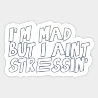 I'm mad, but I ain't stressin' Sticker